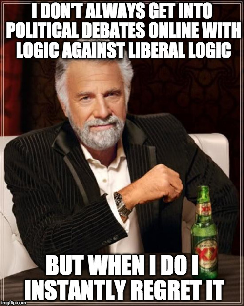 Actually I've had a few good conversations. In the end, we agree bacon is awesome. | I DON'T ALWAYS GET INTO POLITICAL DEBATES ONLINE WITH LOGIC AGAINST LIBERAL LOGIC; BUT WHEN I DO I INSTANTLY REGRET IT | image tagged in the most interesting man in the world,liberal logic,political,donald trump,hillary clinton,bacon | made w/ Imgflip meme maker