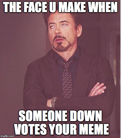 Face You Make Robert Downey Jr Meme | THE FACE U MAKE WHEN; SOMEONE DOWN VOTES YOUR MEME | image tagged in memes,face you make robert downey jr | made w/ Imgflip meme maker