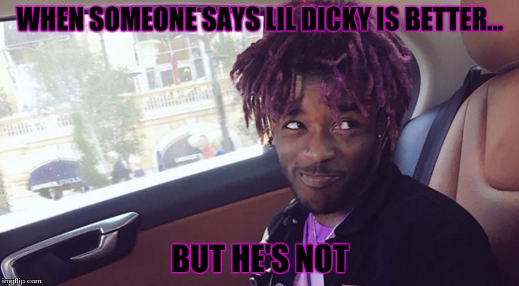 Lil Uzi Vert and lil dicky | WHEN SOMEONE SAYS LIL DICKY IS BETTER... BUT HE'S NOT | image tagged in lil uzi vert | made w/ Imgflip meme maker