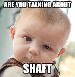 Skeptical Baby Meme | ARE YOU TALKING ABOUT SHAFT | image tagged in memes,skeptical baby | made w/ Imgflip meme maker