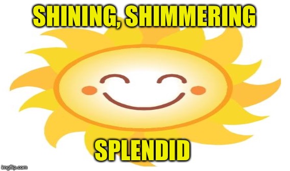 SHINING, SHIMMERING SPLENDID | made w/ Imgflip meme maker