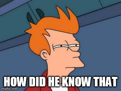 Futurama Fry Meme | HOW DID HE KNOW THAT | image tagged in memes,futurama fry | made w/ Imgflip meme maker