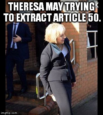 Article 50 Brexit | THERESA MAY TRYING TO EXTRACT ARTICLE 50. | image tagged in brexit | made w/ Imgflip meme maker