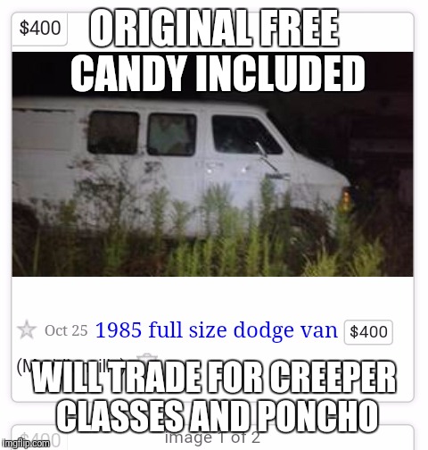 free candy | ORIGINAL FREE CANDY INCLUDED; WILL TRADE FOR CREEPER CLASSES AND PONCHO | image tagged in van,creeper | made w/ Imgflip meme maker