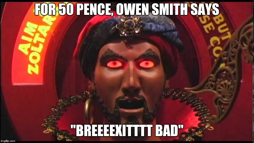 FOR 50 PENCE, OWEN SMITH SAYS; "BREEEEXITTTT BAD" | image tagged in 'owen smith,brexit,operation fear,globalist | made w/ Imgflip meme maker