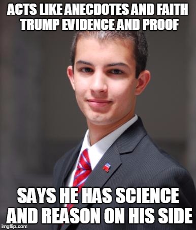 College Conservative  | ACTS LIKE ANECDOTES AND FAITH TRUMP EVIDENCE AND PROOF; SAYS HE HAS SCIENCE AND REASON ON HIS SIDE | image tagged in college conservative,memes,science,faith,light of reason,hypocrite | made w/ Imgflip meme maker