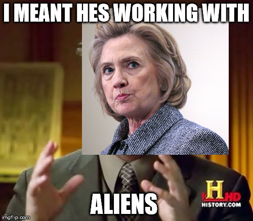 I MEANT HES WORKING WITH ALIENS | made w/ Imgflip meme maker