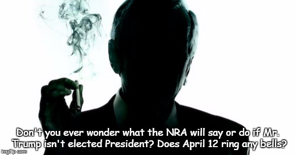 Preparation H(illary)? | Don't you ever wonder what the NRA will say or do if Mr. Trump isn't elected President? Does April 12 ring any bells? | image tagged in the smoking man | made w/ Imgflip meme maker