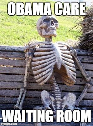 Waiting Skeleton | OBAMA CARE; WAITING ROOM | image tagged in memes,waiting skeleton | made w/ Imgflip meme maker