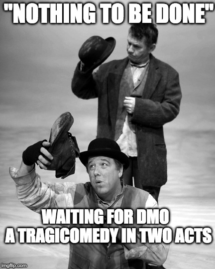 Waiting for Godot | "NOTHING TO BE DONE"; WAITING FOR DMO    A TRAGICOMEDY IN TWO ACTS | image tagged in waiting for godot | made w/ Imgflip meme maker