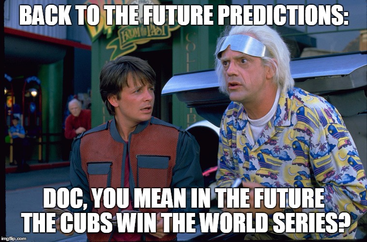 Back To The Future | BACK TO THE FUTURE PREDICTIONS:; DOC, YOU MEAN IN THE FUTURE THE CUBS WIN THE WORLD SERIES? | image tagged in back to the future | made w/ Imgflip meme maker