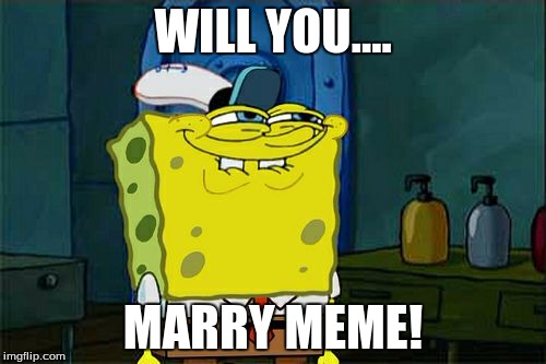 Don't You Squidward | WILL YOU.... MARRY MEME! | image tagged in memes,dont you squidward | made w/ Imgflip meme maker