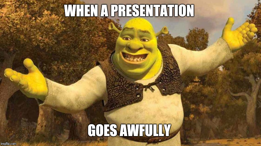 Eventually you reach a point where you don't care | WHEN A PRESENTATION; GOES AWFULLY | image tagged in memes,funny,shrek,shrek for president | made w/ Imgflip meme maker