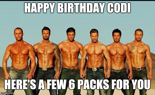 HappyBirthday | HAPPY BIRTHDAY CODI; HERE'S A FEW 6 PACKS FOR YOU | image tagged in happybirthday | made w/ Imgflip meme maker