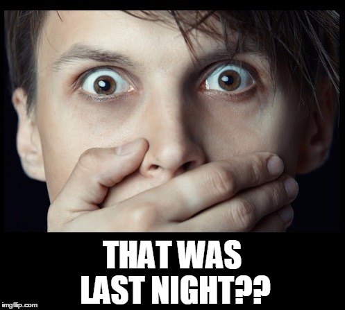 oh my | THAT WAS LAST NIGHT?? | image tagged in oh my | made w/ Imgflip meme maker