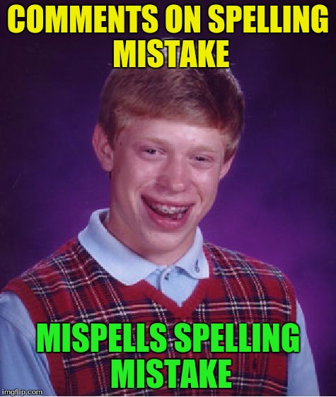 Bad Luck Brian Meme | COMMENTS ON SPELLING MISTAKE MISPELLS SPELLING MISTAKE | image tagged in memes,bad luck brian | made w/ Imgflip meme maker