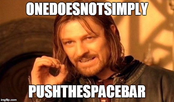 One Does Not Simply Meme | ONEDOESNOTSIMPLY; PUSHTHESPACEBAR | image tagged in memes,one does not simply | made w/ Imgflip meme maker