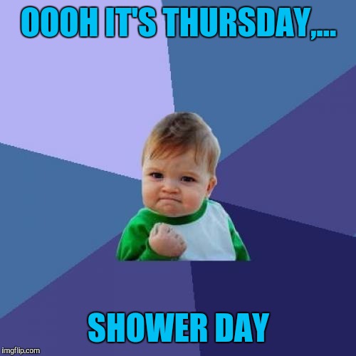 Success Kid Meme | OOOH IT'S THURSDAY,... SHOWER DAY | image tagged in memes,success kid | made w/ Imgflip meme maker