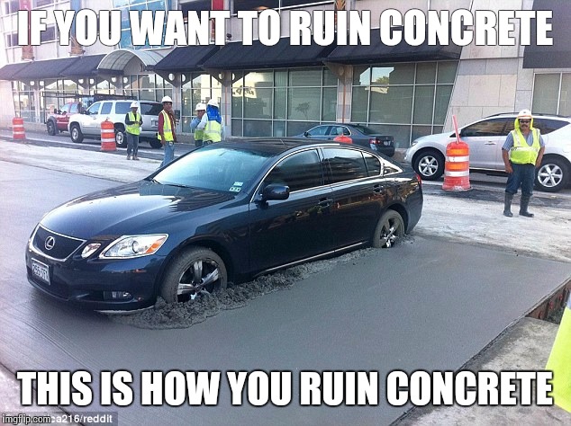 Nobody knows how to park | IF YOU WANT TO RUIN CONCRETE; THIS IS HOW YOU RUIN CONCRETE | image tagged in car | made w/ Imgflip meme maker