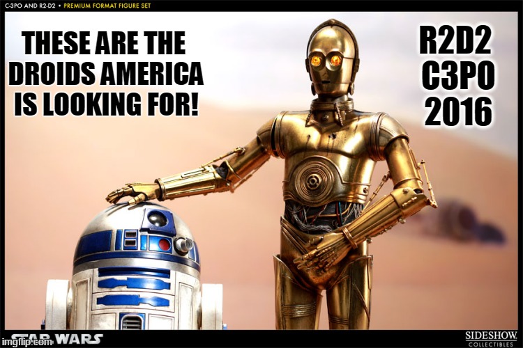 R2d2 | THESE ARE THE DROIDS AMERICA IS LOOKING FOR! R2D2 C3PO 2016 | image tagged in r2d2 | made w/ Imgflip meme maker