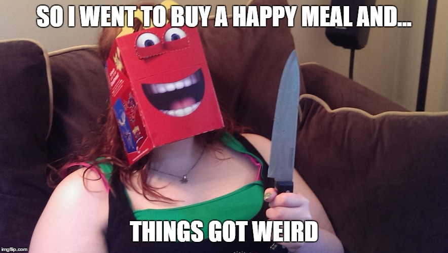Happy Meals go weird | SO I WENT TO BUY A HAPPY MEAL AND... THINGS GOT WEIRD | image tagged in happy meal killer | made w/ Imgflip meme maker