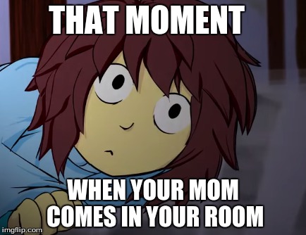 spoke scary skeletons  | THAT MOMENT; WHEN YOUR MOM COMES IN YOUR ROOM | image tagged in memes | made w/ Imgflip meme maker
