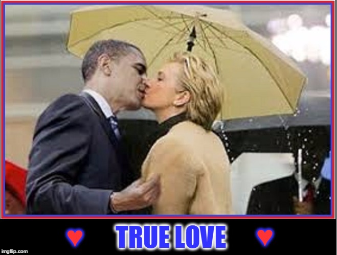 Aw, Come on, Bill Won't Mind | TRUE LOVE; ♥; ♥ | image tagged in vince vance,hillary clinton,barack obama,hillary and obama kissing,true love,just standing in the rain | made w/ Imgflip meme maker