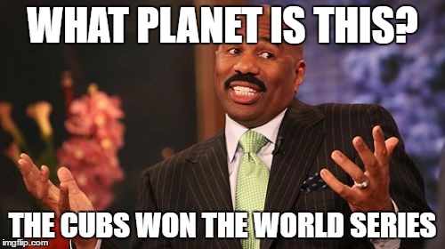 Steve Harvey Meme | WHAT PLANET IS THIS? THE CUBS WON THE WORLD SERIES | image tagged in memes,steve harvey | made w/ Imgflip meme maker
