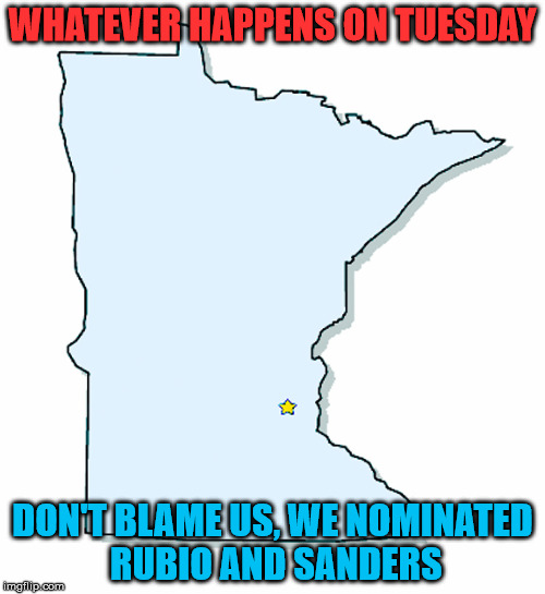 Don't Blame Minnesota | WHATEVER HAPPENS ON TUESDAY; DON'T BLAME US, WE NOMINATED RUBIO AND SANDERS | image tagged in minnesota outline,we didn't do it,bernie,rubio,election 2016 fatigue,candidates don't have the clue | made w/ Imgflip meme maker