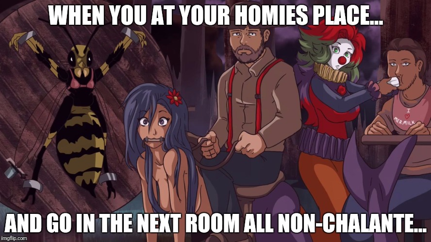 How It Goes... | WHEN YOU AT YOUR HOMIES PLACE... AND GO IN THE NEXT ROOM ALL NON-CHALANTE... | image tagged in funny,odd,weird,humiliating,cricket chirping humor | made w/ Imgflip meme maker