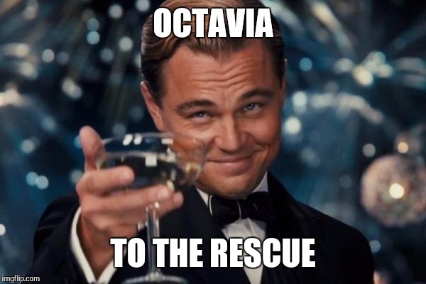 Leonardo Dicaprio Cheers Meme | OCTAVIA TO THE RESCUE | image tagged in memes,leonardo dicaprio cheers | made w/ Imgflip meme maker