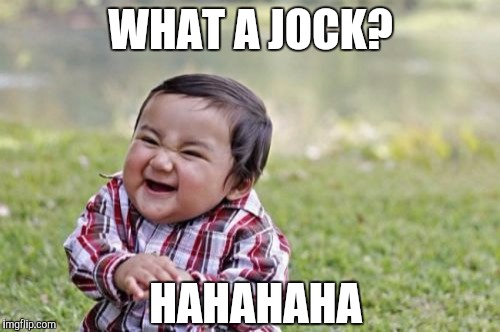 Evil Toddler Meme | WHAT A JOCK? HAHAHAHA | image tagged in memes,evil toddler | made w/ Imgflip meme maker