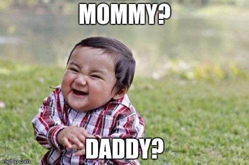 Evil Toddler Meme | MOMMY? DADDY? | image tagged in memes,evil toddler | made w/ Imgflip meme maker