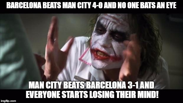 And everybody loses their minds Meme | BARCELONA BEATS MAN CITY 4-0 AND NO ONE BATS AN EYE; MAN CITY BEATS BARCELONA 3-1 AND EVERYONE STARTS LOSING THEIR MIND! | image tagged in memes,and everybody loses their minds,barcelona,soccer | made w/ Imgflip meme maker