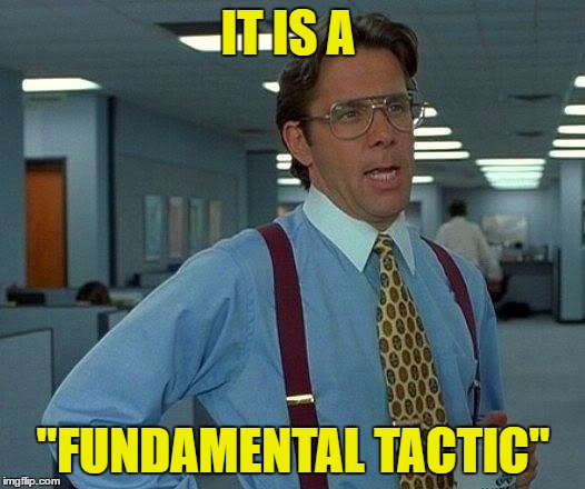 That Would Be Great Meme | IT IS A "FUNDAMENTAL TACTIC" | image tagged in memes,that would be great | made w/ Imgflip meme maker