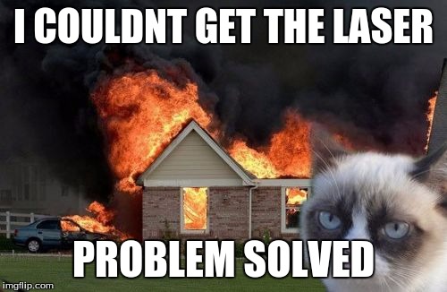 Burn Kitty | I COULDNT GET THE LASER; PROBLEM SOLVED | image tagged in memes,burn kitty | made w/ Imgflip meme maker