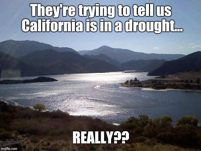 North of L.A. | They're trying to tell us California is in a drought... REALLY?? | image tagged in north of la,memes | made w/ Imgflip meme maker