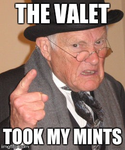 Back In My Day | THE VALET; TOOK MY MINTS | image tagged in memes,back in my day | made w/ Imgflip meme maker