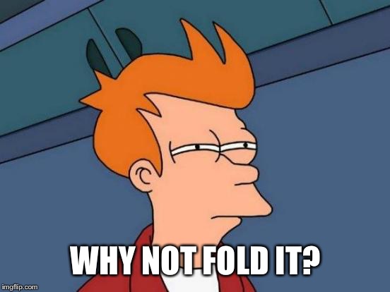 Futurama Fry Meme | WHY NOT FOLD IT? | image tagged in memes,futurama fry | made w/ Imgflip meme maker