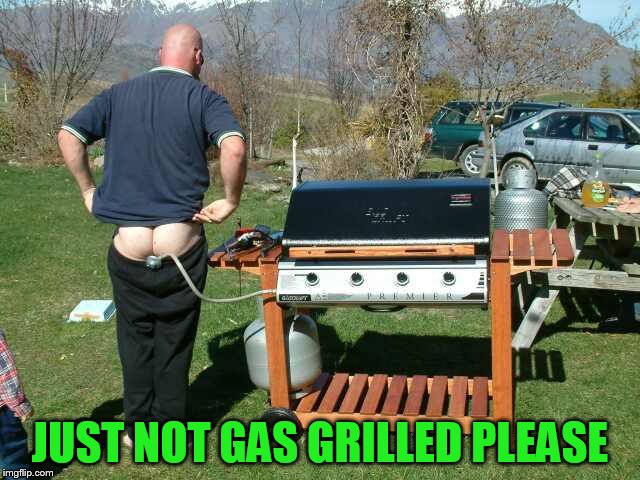 JUST NOT GAS GRILLED PLEASE | made w/ Imgflip meme maker