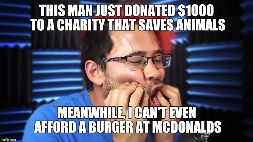 They only asked for $5 | THIS MAN JUST DONATED $1000 TO A CHARITY THAT SAVES ANIMALS; MEANWHILE, I CAN'T EVEN AFFORD A BURGER AT MCDONALDS | image tagged in memes,markiplier,mcdonalds | made w/ Imgflip meme maker