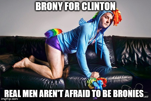 Bronies for Clinton | BRONY FOR CLINTON; REAL MEN AREN'T AFRAID TO BE BRONIES | image tagged in bronies for clinton | made w/ Imgflip meme maker