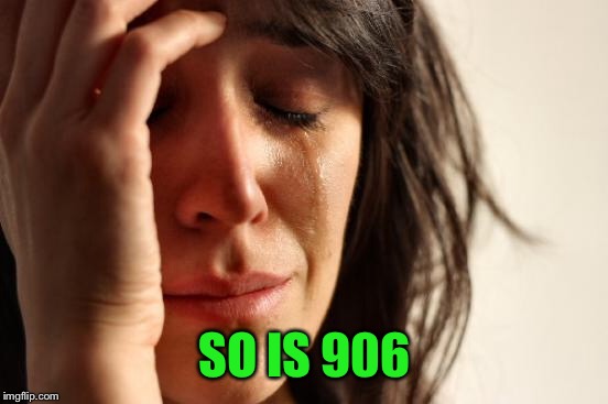 First World Problems Meme | SO IS 906 | image tagged in memes,first world problems | made w/ Imgflip meme maker