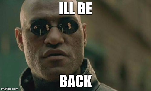 Matrix Morpheus Meme | ILL BE; BACK | image tagged in memes,matrix morpheus | made w/ Imgflip meme maker