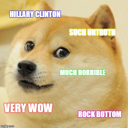 Doge Meme | HILLARY CLINTON; SUCH UNTRUTH; MUCH HORRIBLE; VERY WOW; ROCK BOTTOM | image tagged in memes,doge | made w/ Imgflip meme maker