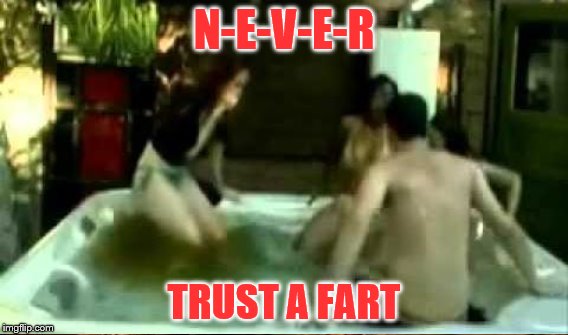 N-E-V-E-R TRUST A FART | made w/ Imgflip meme maker