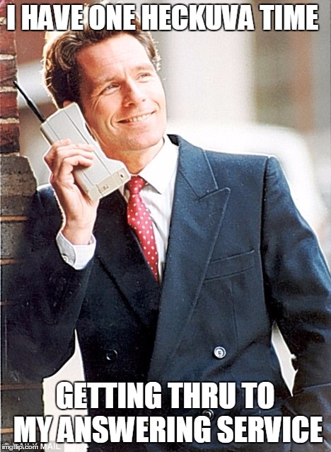 I HAVE ONE HECKUVA TIME GETTING THRU TO MY ANSWERING SERVICE | made w/ Imgflip meme maker