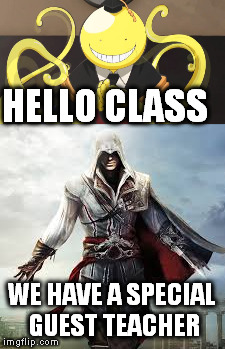 New teacher | HELLO CLASS; WE HAVE A SPECIAL GUEST TEACHER | image tagged in video games,assassins creed,assassination classroom,anime | made w/ Imgflip meme maker