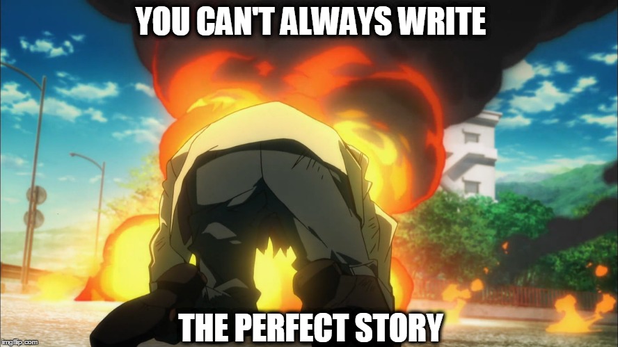 Undecided Fate Writer | YOU CAN'T ALWAYS WRITE; THE PERFECT STORY | image tagged in anime meme,bungou stray dogs | made w/ Imgflip meme maker