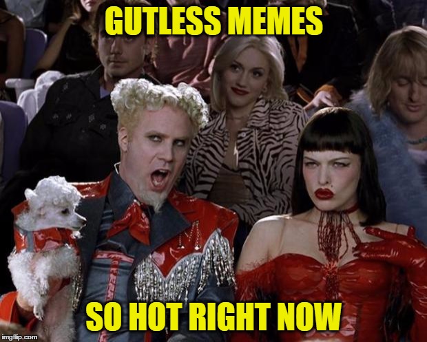 Mugatu So Hot Right Now Meme | GUTLESS MEMES SO HOT RIGHT NOW | image tagged in memes,mugatu so hot right now | made w/ Imgflip meme maker